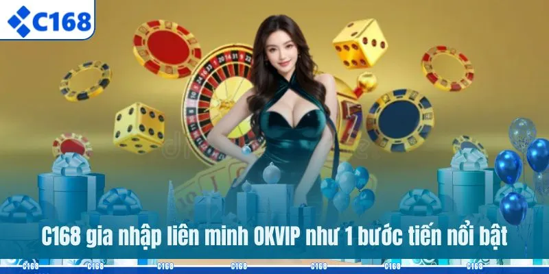 C168 gia nhập liên minh OKVIP như 1 bước tiến nổi bật