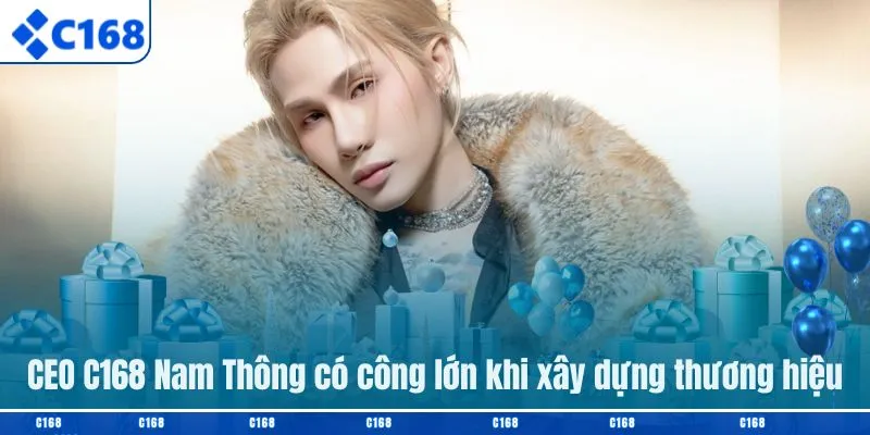 CEO C168 Nam Thông có công lớn khi xây dựng thương hiệu