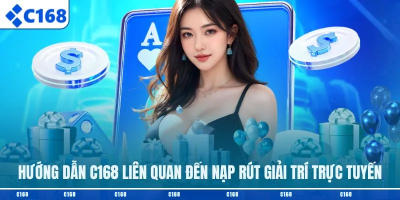 Hướng dẫn C168 liên quan đến nạp rút giải trí trực tuyến