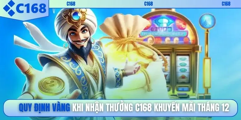 Quy định vàng khi nhận thưởng C168 khuyến mãi tháng 12